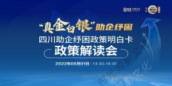2022-06-01“真金白银”助企纾困一四川助企纾困政策明白卡政策解读会